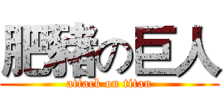肥豬の巨人 (attack on titan)