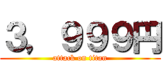 ３，９９９円 (attack on titan)