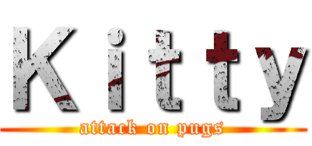 Ｋｉｔｔｙ (attack on pugs)