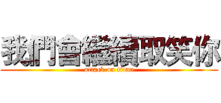 我們會繼續取笑你 (attack on titan)