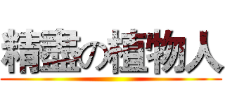 精盡の植物人 ()