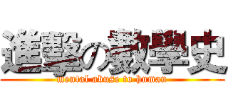 進擊の數學史 (mental abuse to human)