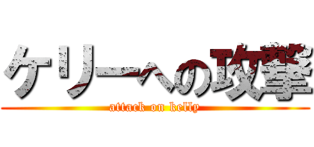ケリーへの攻撃 (attack on kelly)