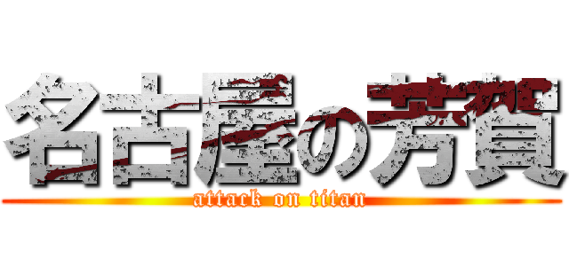 名古屋の芳賀 (attack on titan)