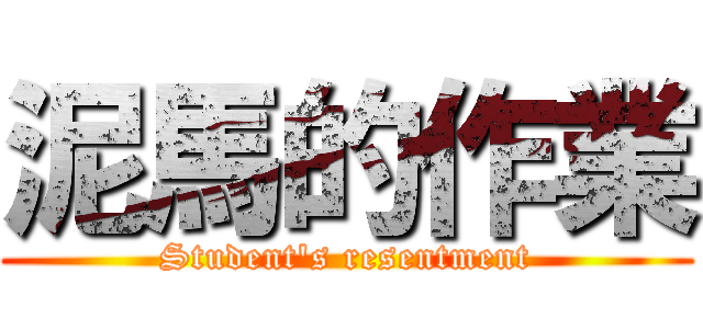 泥馬的作業 (Student\'s resentment)