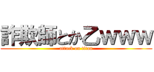 詐欺師とか乙ｗｗｗ (attack on titan)