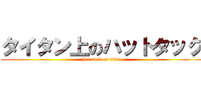 タイタン上のハットタック (hat-tack on titan)