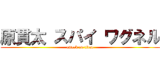 原貫太 スパイ ワグネル (attack on titan)