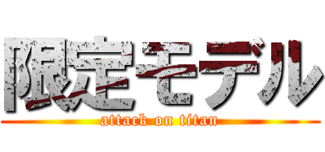 限定モデル (attack on titan)