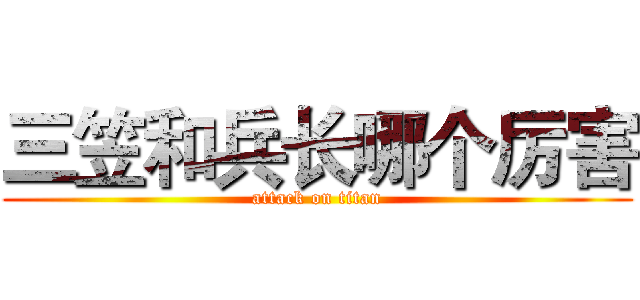 三笠和兵长哪个厉害 (attack on titan)