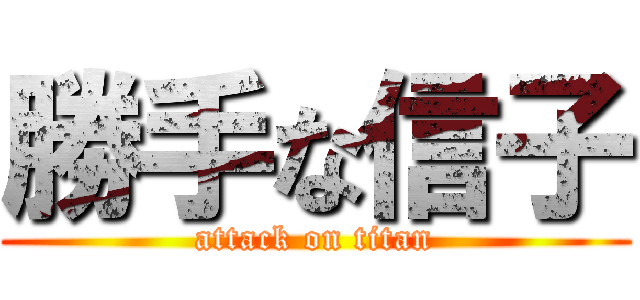 勝手な信子 (attack on titan)