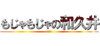 もじゃもじゃの和久井 (ちん毛)