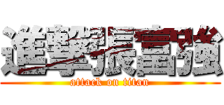 進撃張富強 (attack on titan)