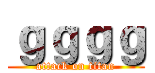 ｇｇｇｇ (attack on titan)