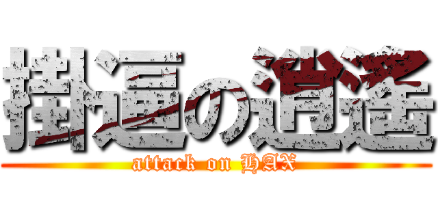掛逼の逍遙 (attack on HAX)