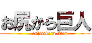 お尻から巨人 (      oshirikara titan)