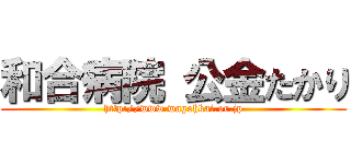 和合病院 公金たかり (http://www.wagohkai.or.jp)