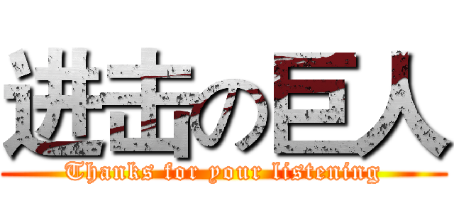 进击の巨人 (Thanks for your listening)