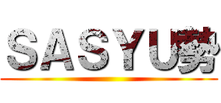 ＳＡＳＹＵ勢 ()
