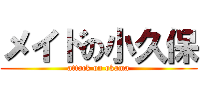 メイドの小久保 (attack on okama)
