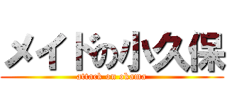 メイドの小久保 (attack on okama)