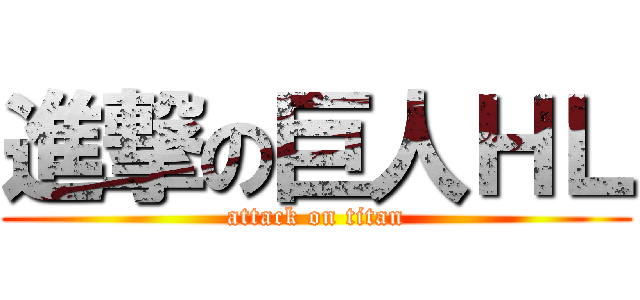 進撃の巨人ＨＬ (attack on titan)