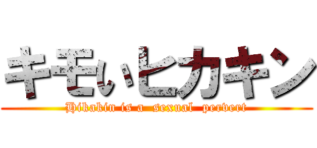 キモいヒカキン (Hikakin is a  sexual  pervert)