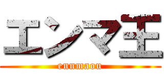 エンマ王 (ennmaou)
