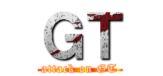 ＧＴ (attack on GT)