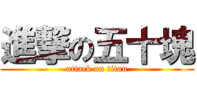 進撃の五十塊 (attack on titan)