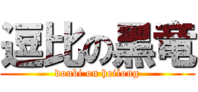 逗比の黑竜 (doubi on heilong)