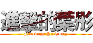 進擊的葉彤 (attack on Ye Tong)