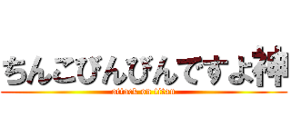 ちんこびんびんですよ神 (attack on titan)