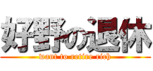 好野の退休 (want to retire rich)