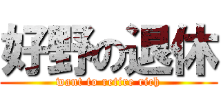 好野の退休 (want to retire rich)