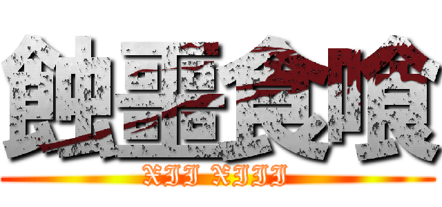 蝕噩食喰 (XII XIII)