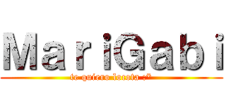 ＭａｒｉＧａｂｉ (te quiero locota :*)
