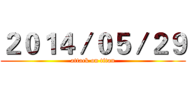 ２０１４／０５／２９ (attack on titan)