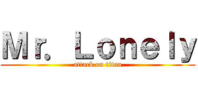 Ｍｒ．Ｌｏｎｅｌｙ (attack on titan)