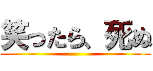 笑ったら、死ぬ ()