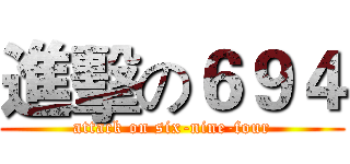 進擊の６９４ (attack on six-nine-four)