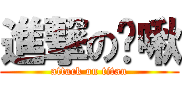 進撃の咪啾 (attack on titan)