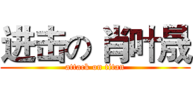 进击の 肖叶晟 (attack on titan)