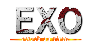 ＥＸＯ (attack on titan)