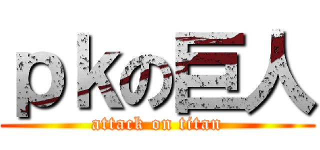 ｐｋの巨人 (attack on titan)