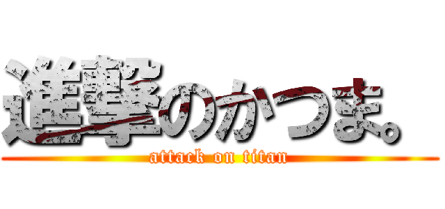 進撃のかつま。 (attack on titan)