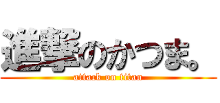 進撃のかつま。 (attack on titan)