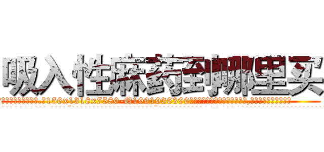 吸入性麻药到哪里买 (吸入性麻药到哪里买【电.话156x1318x7580-Q1991936399鑫宏药业】我们做的是长期生意,靠的是老客户长期支持
参考消息网2月20日报道 韩媒称，“剩女多、离婚率高的城市，房价一定会上涨。”这是中国经济学家金岩石2016年12月参加在上海举行的房地产相关论坛时说的话。
)