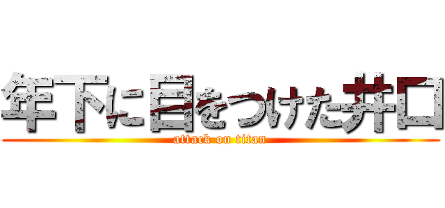 年下に目をつけた井口 (attack on titan)