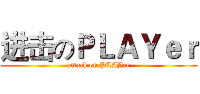 进击のＰＬＡＹｅｒ (attack on PLAYer)